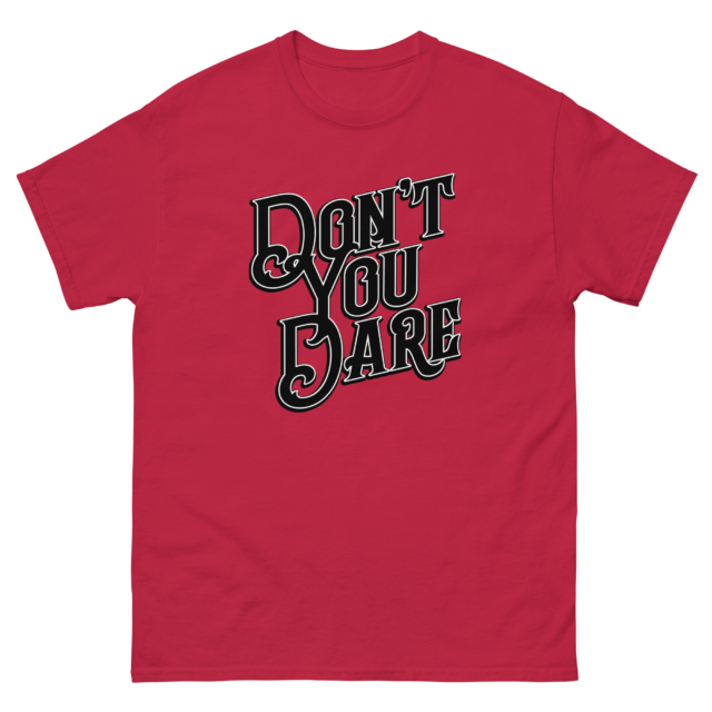 Don't You Dare - Classic T-Shirt