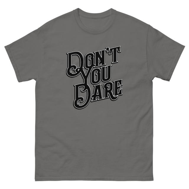 Don't You Dare - Classic T-Shirt - Image 5