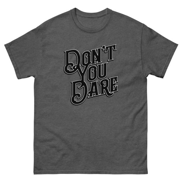 Don't You Dare - Classic T-Shirt - Image 4