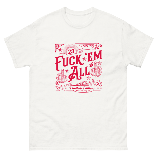 Fuck 'Em All limited run of 50 Classic T-Shirt - Image 2